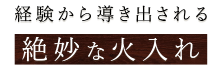 経験から導き出される絶妙な火入れ